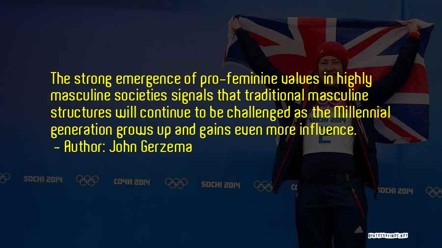 John Gerzema Quotes: The Strong Emergence Of Pro-feminine Values In Highly Masculine Societies Signals That Traditional Masculine Structures Will Continue To Be Challenged