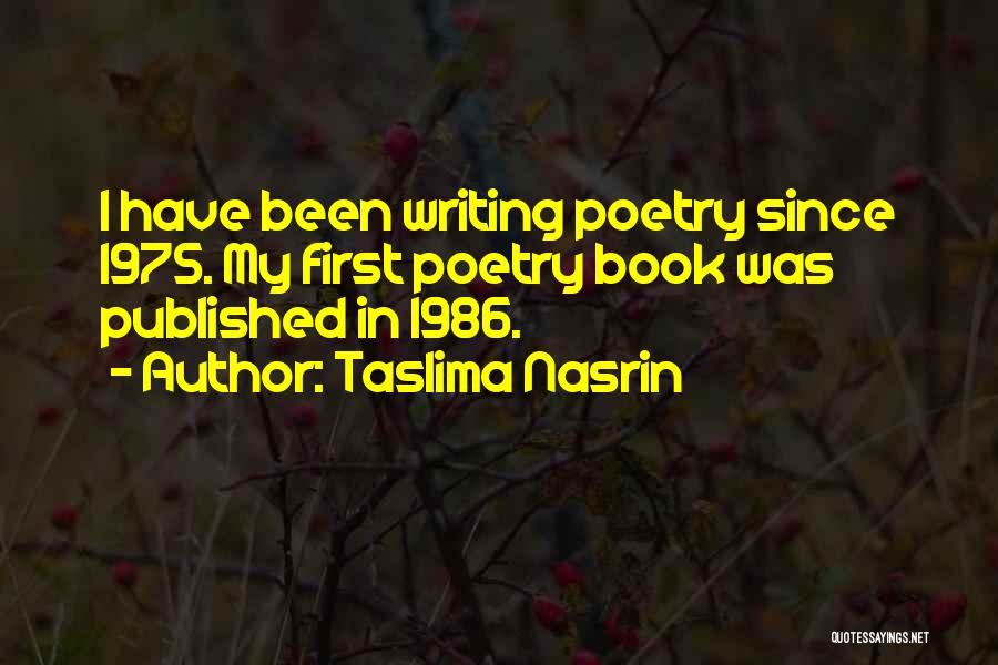Taslima Nasrin Quotes: I Have Been Writing Poetry Since 1975. My First Poetry Book Was Published In 1986.