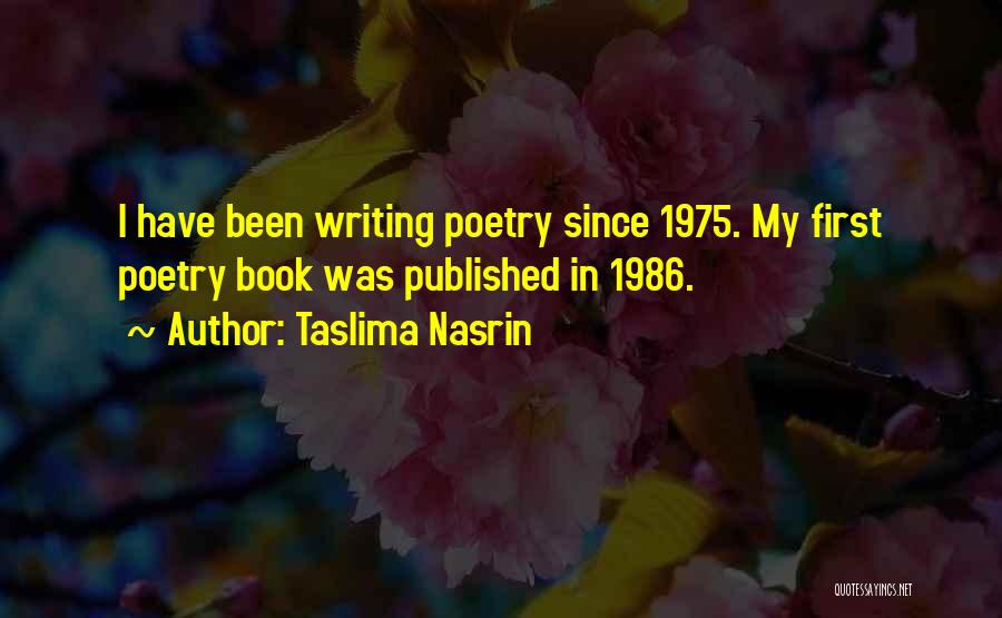 Taslima Nasrin Quotes: I Have Been Writing Poetry Since 1975. My First Poetry Book Was Published In 1986.