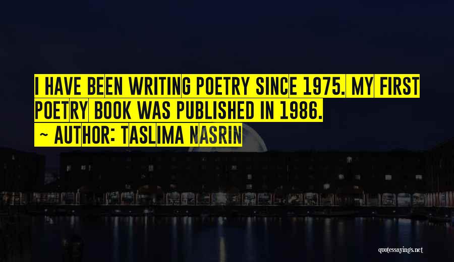 Taslima Nasrin Quotes: I Have Been Writing Poetry Since 1975. My First Poetry Book Was Published In 1986.