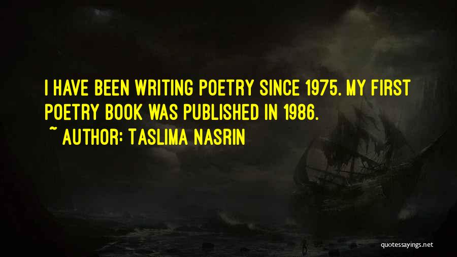 Taslima Nasrin Quotes: I Have Been Writing Poetry Since 1975. My First Poetry Book Was Published In 1986.