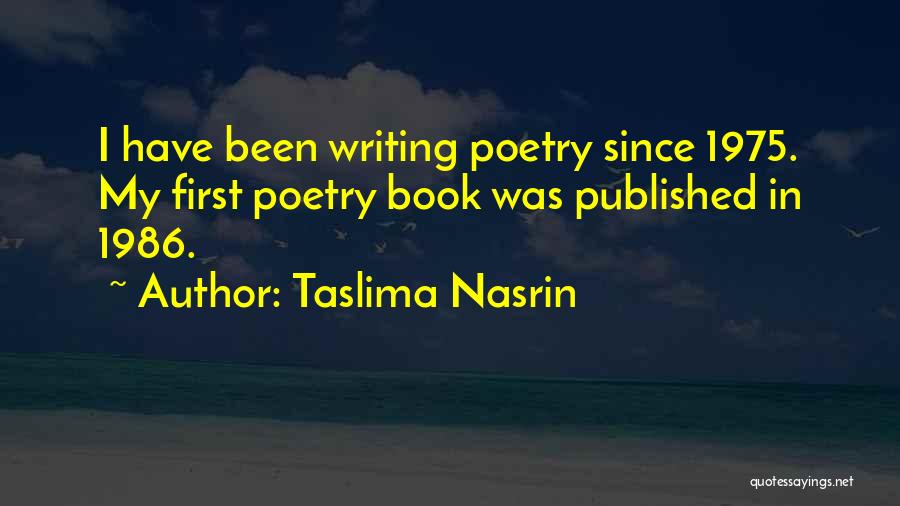 Taslima Nasrin Quotes: I Have Been Writing Poetry Since 1975. My First Poetry Book Was Published In 1986.