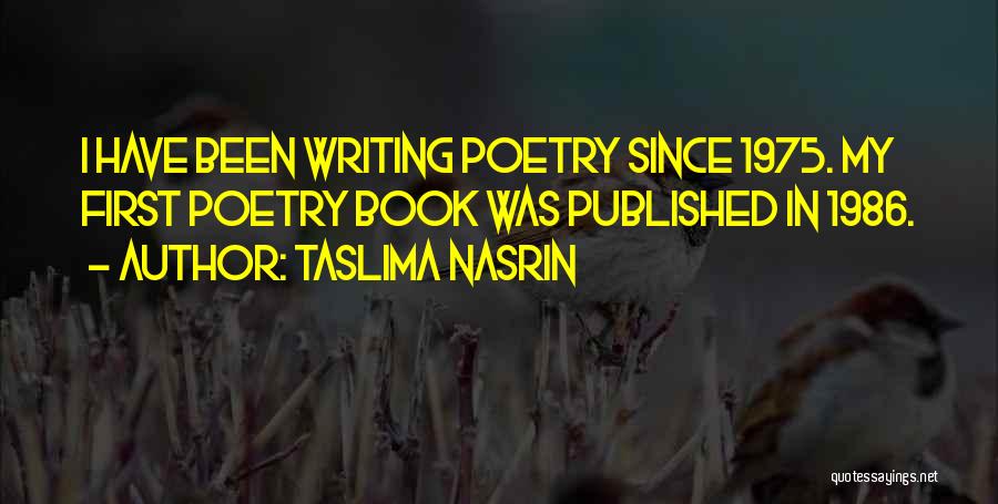 Taslima Nasrin Quotes: I Have Been Writing Poetry Since 1975. My First Poetry Book Was Published In 1986.