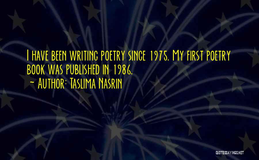 Taslima Nasrin Quotes: I Have Been Writing Poetry Since 1975. My First Poetry Book Was Published In 1986.