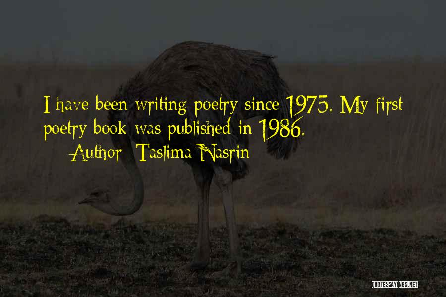 Taslima Nasrin Quotes: I Have Been Writing Poetry Since 1975. My First Poetry Book Was Published In 1986.