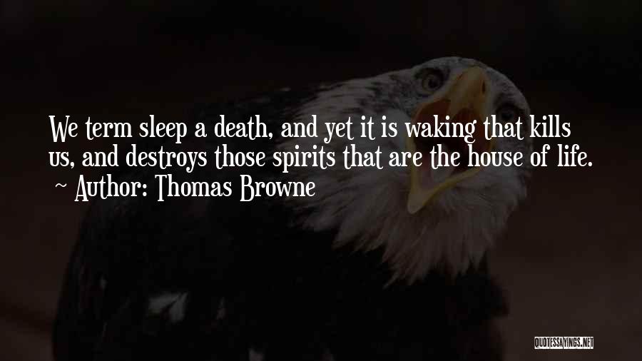 Thomas Browne Quotes: We Term Sleep A Death, And Yet It Is Waking That Kills Us, And Destroys Those Spirits That Are The