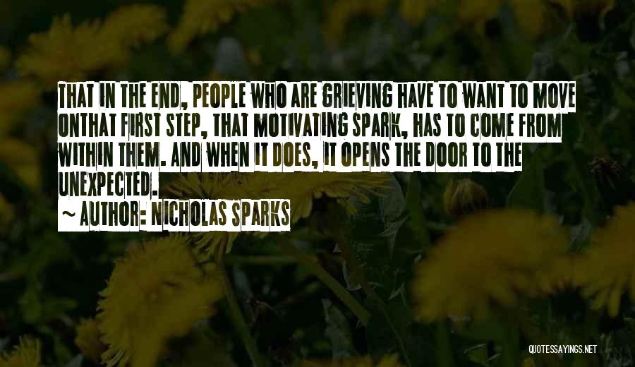 Nicholas Sparks Quotes: That In The End, People Who Are Grieving Have To Want To Move Onthat First Step, That Motivating Spark, Has