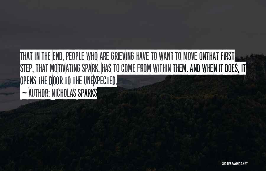 Nicholas Sparks Quotes: That In The End, People Who Are Grieving Have To Want To Move Onthat First Step, That Motivating Spark, Has