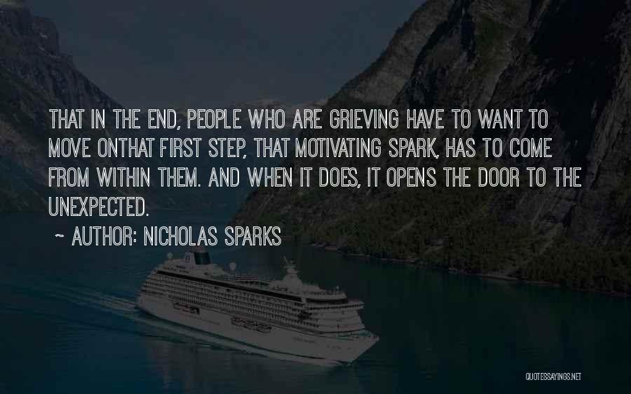 Nicholas Sparks Quotes: That In The End, People Who Are Grieving Have To Want To Move Onthat First Step, That Motivating Spark, Has