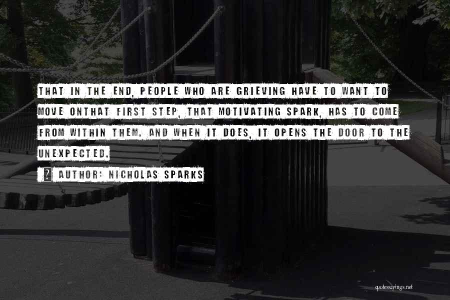 Nicholas Sparks Quotes: That In The End, People Who Are Grieving Have To Want To Move Onthat First Step, That Motivating Spark, Has