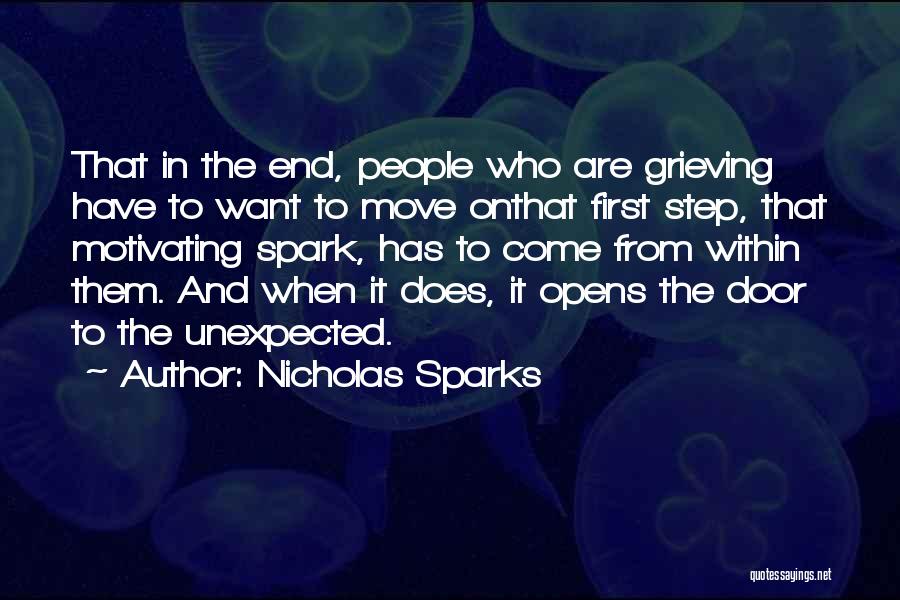 Nicholas Sparks Quotes: That In The End, People Who Are Grieving Have To Want To Move Onthat First Step, That Motivating Spark, Has