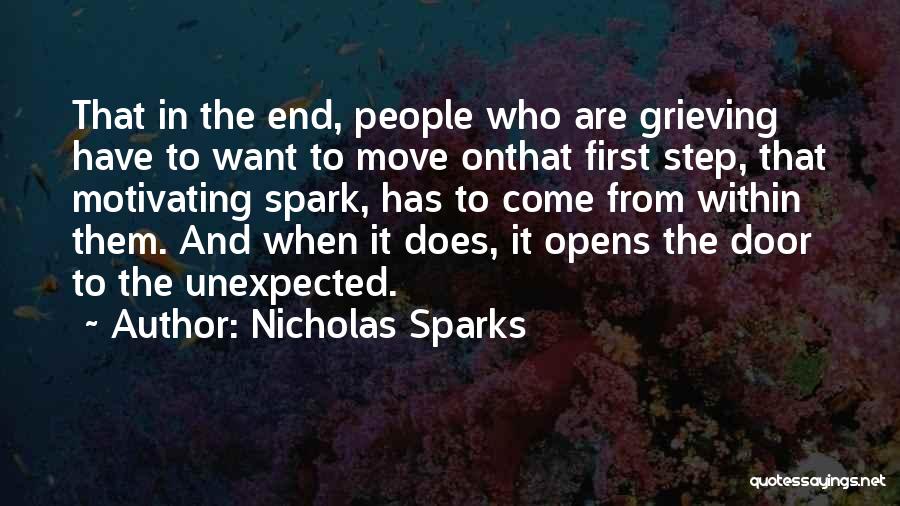 Nicholas Sparks Quotes: That In The End, People Who Are Grieving Have To Want To Move Onthat First Step, That Motivating Spark, Has