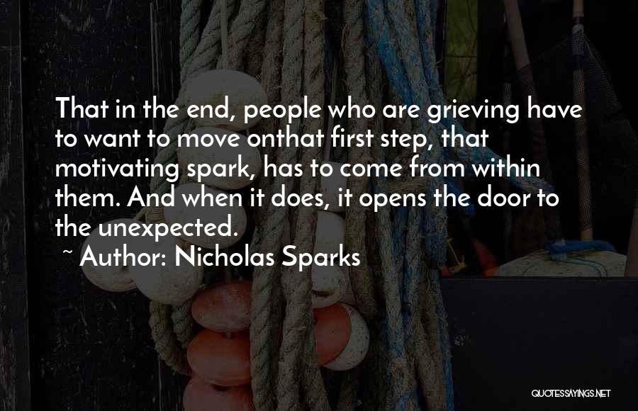 Nicholas Sparks Quotes: That In The End, People Who Are Grieving Have To Want To Move Onthat First Step, That Motivating Spark, Has