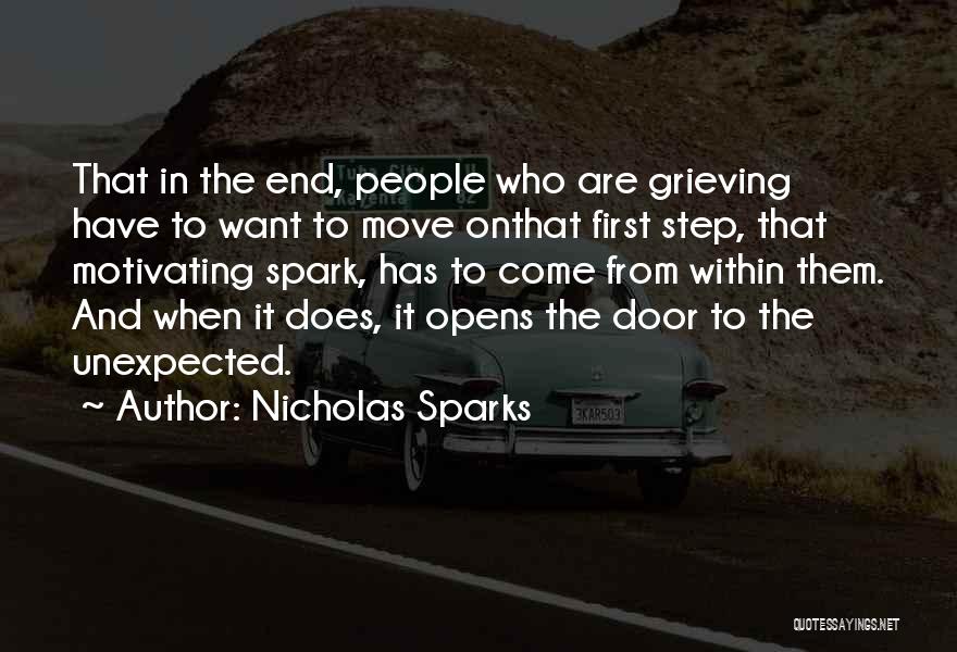 Nicholas Sparks Quotes: That In The End, People Who Are Grieving Have To Want To Move Onthat First Step, That Motivating Spark, Has