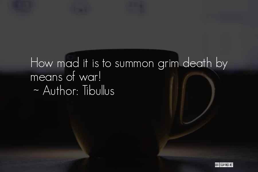 Tibullus Quotes: How Mad It Is To Summon Grim Death By Means Of War!