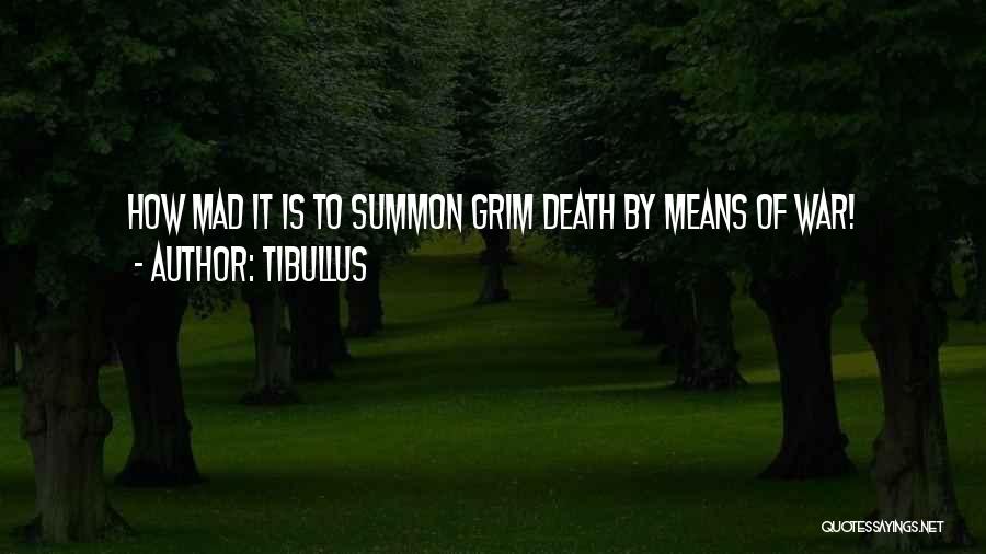 Tibullus Quotes: How Mad It Is To Summon Grim Death By Means Of War!