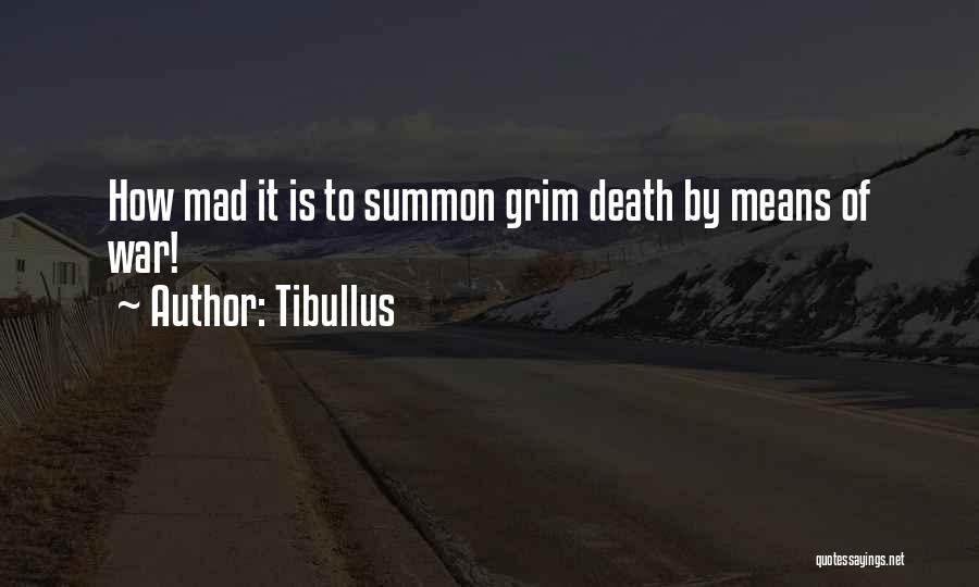 Tibullus Quotes: How Mad It Is To Summon Grim Death By Means Of War!