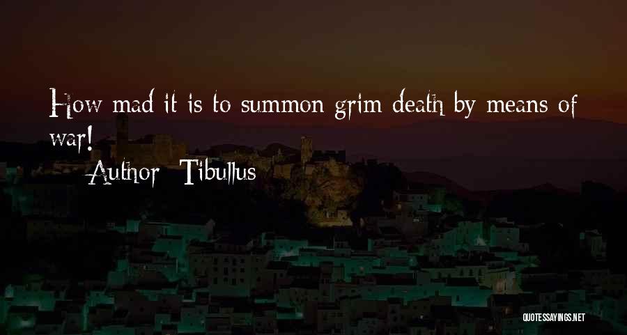 Tibullus Quotes: How Mad It Is To Summon Grim Death By Means Of War!