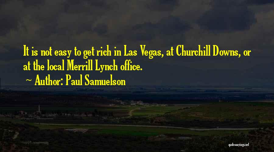 Paul Samuelson Quotes: It Is Not Easy To Get Rich In Las Vegas, At Churchill Downs, Or At The Local Merrill Lynch Office.