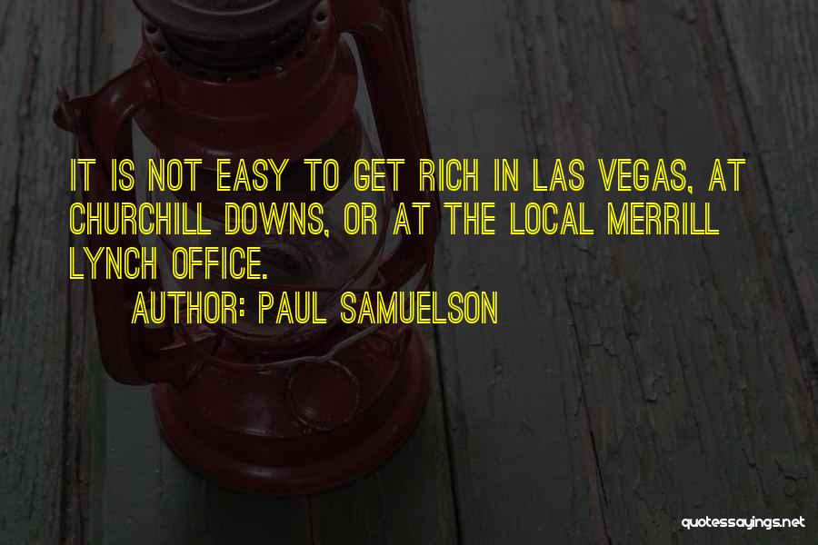 Paul Samuelson Quotes: It Is Not Easy To Get Rich In Las Vegas, At Churchill Downs, Or At The Local Merrill Lynch Office.
