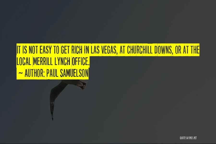 Paul Samuelson Quotes: It Is Not Easy To Get Rich In Las Vegas, At Churchill Downs, Or At The Local Merrill Lynch Office.