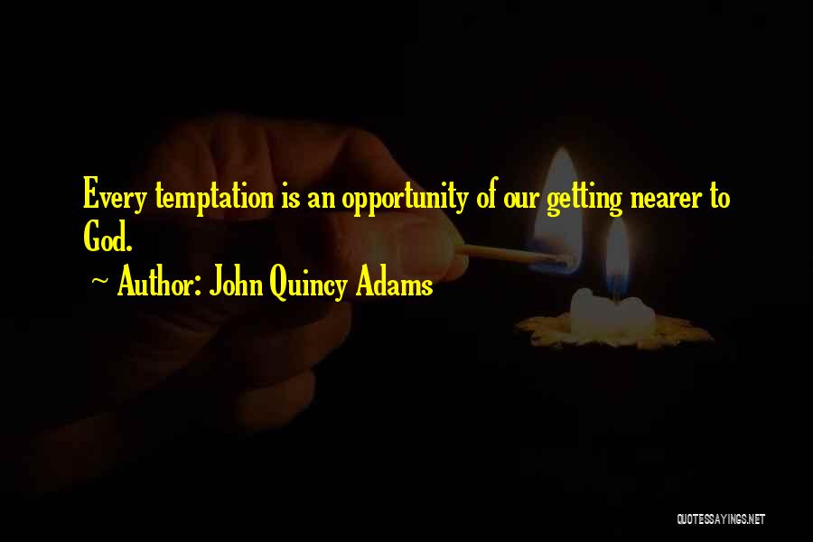 John Quincy Adams Quotes: Every Temptation Is An Opportunity Of Our Getting Nearer To God.