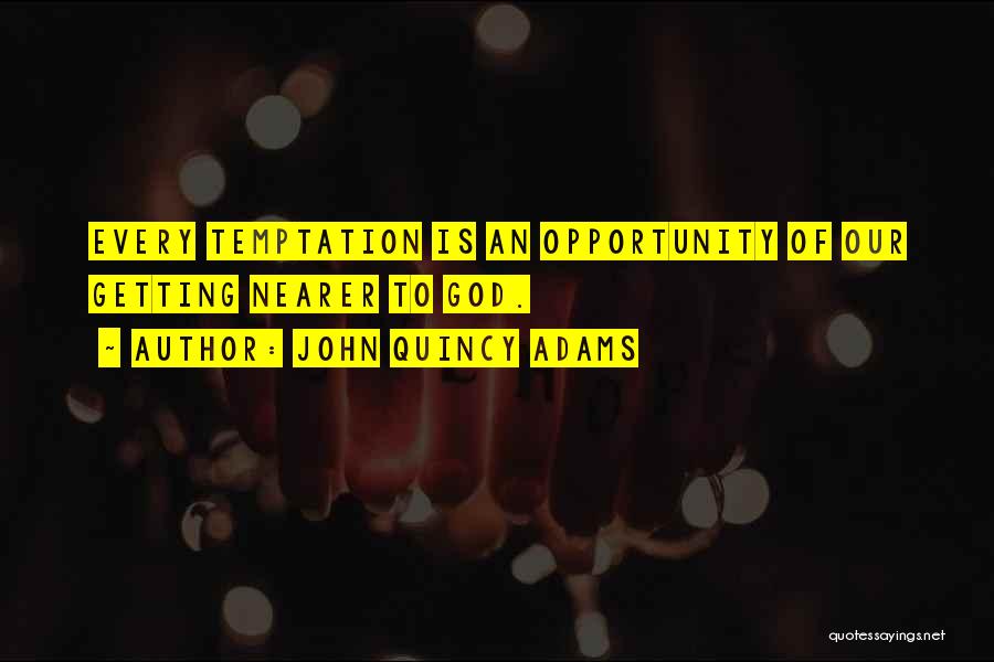 John Quincy Adams Quotes: Every Temptation Is An Opportunity Of Our Getting Nearer To God.