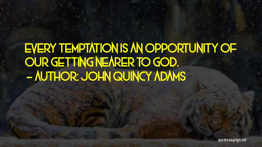 John Quincy Adams Quotes: Every Temptation Is An Opportunity Of Our Getting Nearer To God.