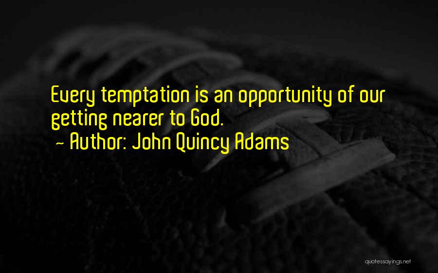 John Quincy Adams Quotes: Every Temptation Is An Opportunity Of Our Getting Nearer To God.