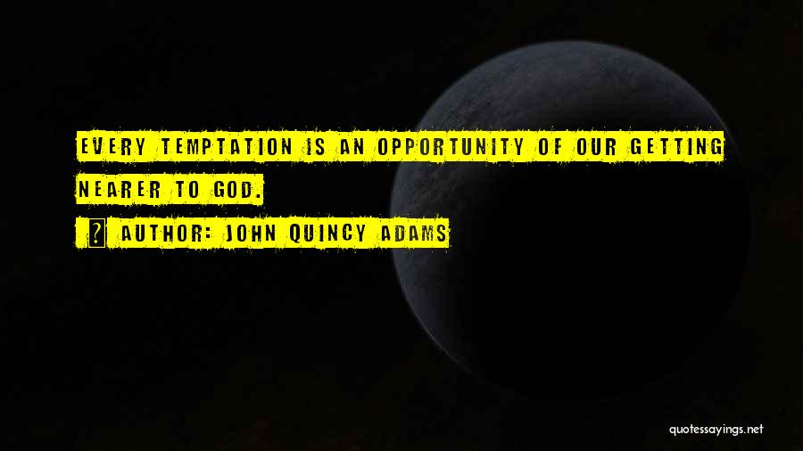 John Quincy Adams Quotes: Every Temptation Is An Opportunity Of Our Getting Nearer To God.
