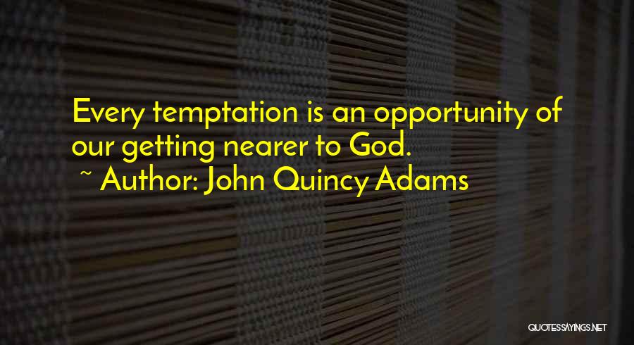 John Quincy Adams Quotes: Every Temptation Is An Opportunity Of Our Getting Nearer To God.