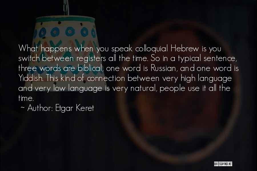 Etgar Keret Quotes: What Happens When You Speak Colloquial Hebrew Is You Switch Between Registers All The Time. So In A Typical Sentence,