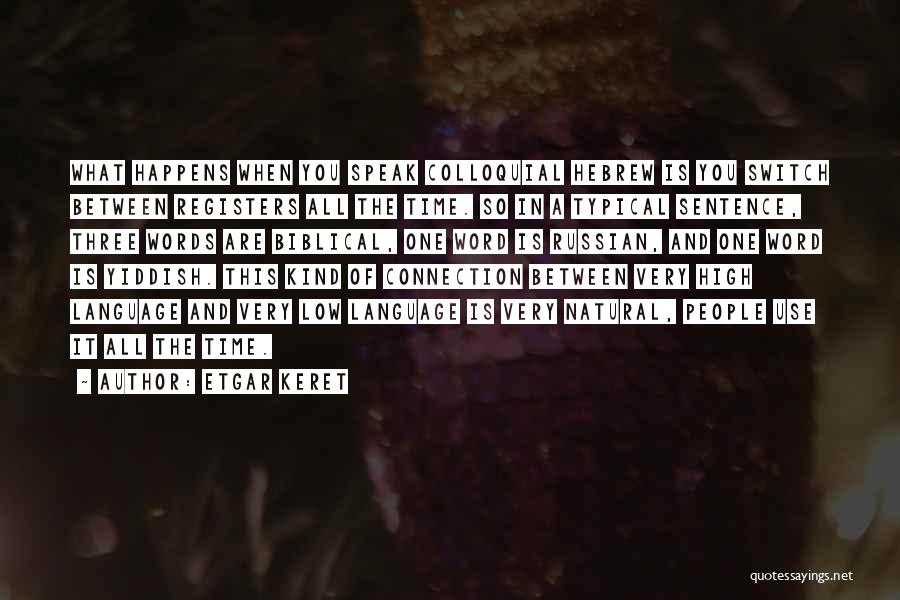 Etgar Keret Quotes: What Happens When You Speak Colloquial Hebrew Is You Switch Between Registers All The Time. So In A Typical Sentence,