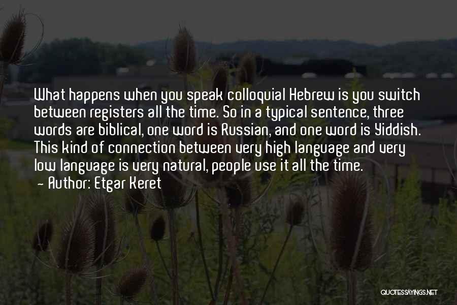 Etgar Keret Quotes: What Happens When You Speak Colloquial Hebrew Is You Switch Between Registers All The Time. So In A Typical Sentence,