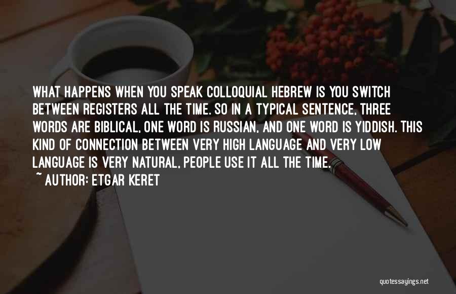 Etgar Keret Quotes: What Happens When You Speak Colloquial Hebrew Is You Switch Between Registers All The Time. So In A Typical Sentence,