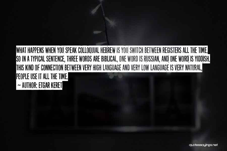 Etgar Keret Quotes: What Happens When You Speak Colloquial Hebrew Is You Switch Between Registers All The Time. So In A Typical Sentence,