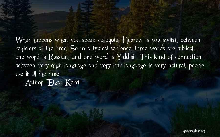 Etgar Keret Quotes: What Happens When You Speak Colloquial Hebrew Is You Switch Between Registers All The Time. So In A Typical Sentence,