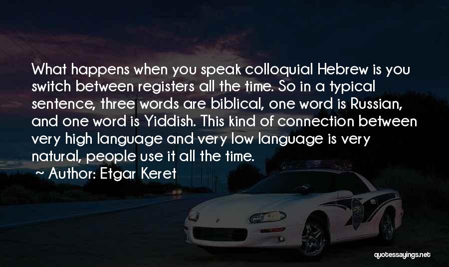 Etgar Keret Quotes: What Happens When You Speak Colloquial Hebrew Is You Switch Between Registers All The Time. So In A Typical Sentence,