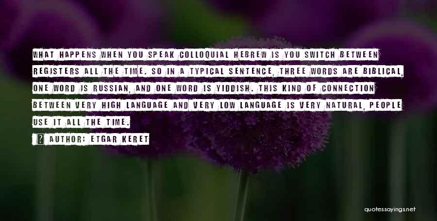 Etgar Keret Quotes: What Happens When You Speak Colloquial Hebrew Is You Switch Between Registers All The Time. So In A Typical Sentence,