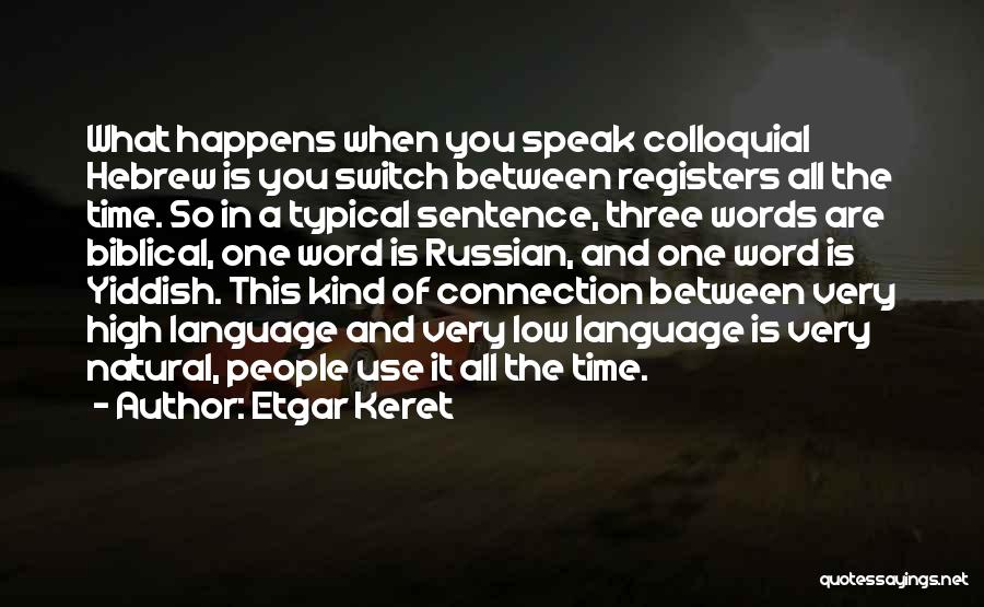 Etgar Keret Quotes: What Happens When You Speak Colloquial Hebrew Is You Switch Between Registers All The Time. So In A Typical Sentence,