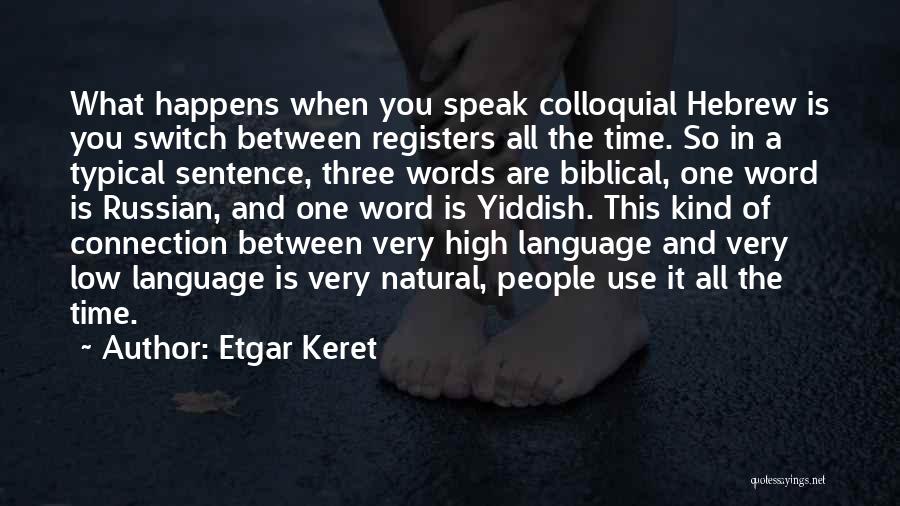 Etgar Keret Quotes: What Happens When You Speak Colloquial Hebrew Is You Switch Between Registers All The Time. So In A Typical Sentence,