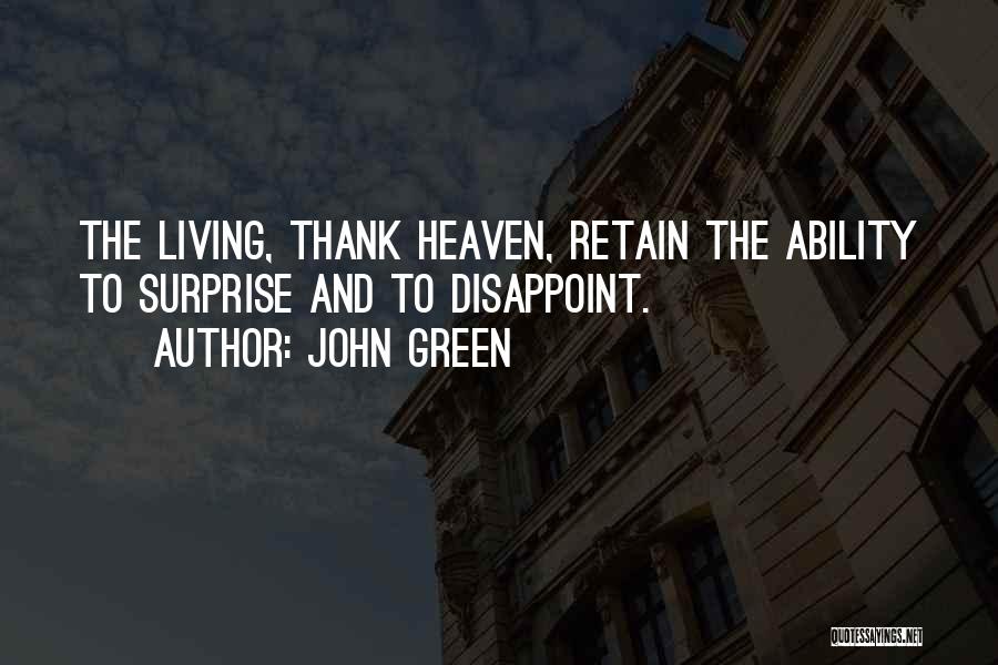 John Green Quotes: The Living, Thank Heaven, Retain The Ability To Surprise And To Disappoint.