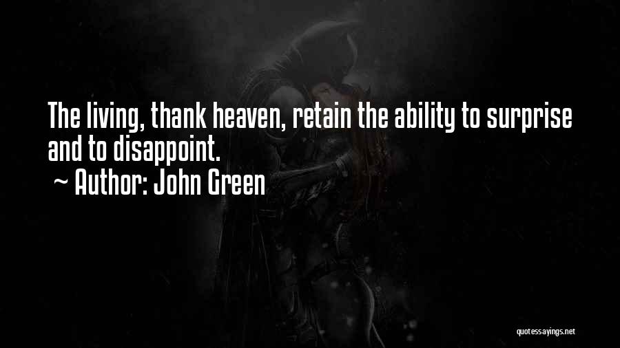 John Green Quotes: The Living, Thank Heaven, Retain The Ability To Surprise And To Disappoint.