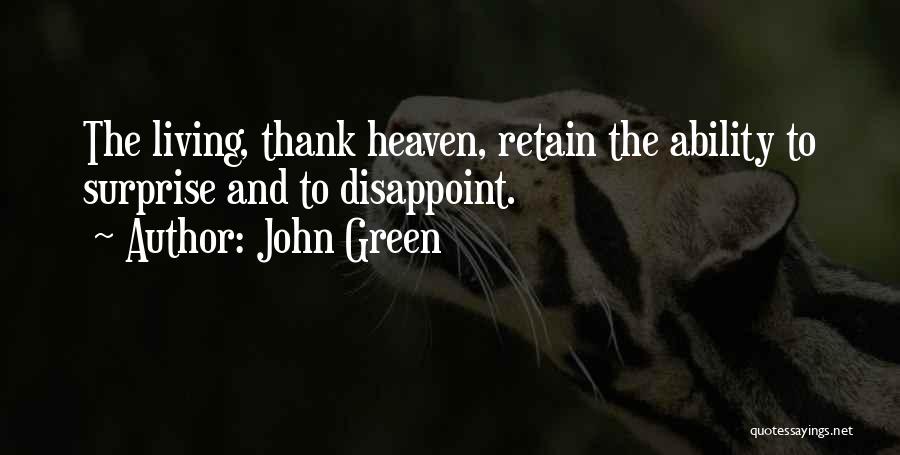 John Green Quotes: The Living, Thank Heaven, Retain The Ability To Surprise And To Disappoint.