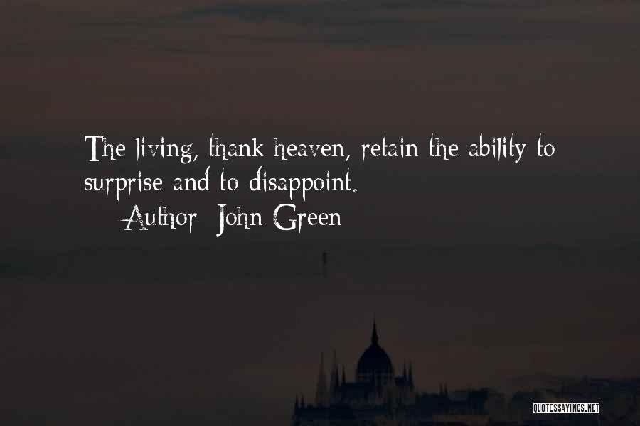 John Green Quotes: The Living, Thank Heaven, Retain The Ability To Surprise And To Disappoint.