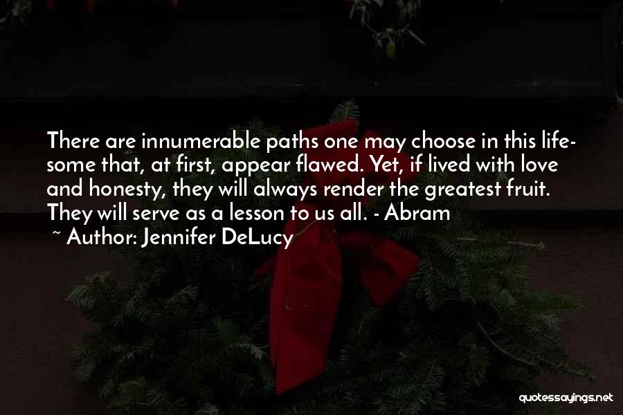 Jennifer DeLucy Quotes: There Are Innumerable Paths One May Choose In This Life- Some That, At First, Appear Flawed. Yet, If Lived With