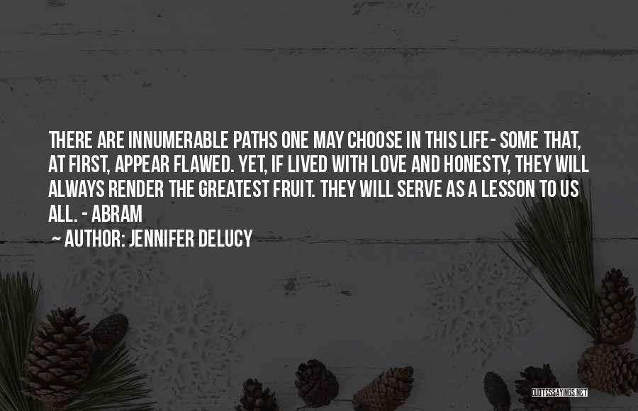 Jennifer DeLucy Quotes: There Are Innumerable Paths One May Choose In This Life- Some That, At First, Appear Flawed. Yet, If Lived With