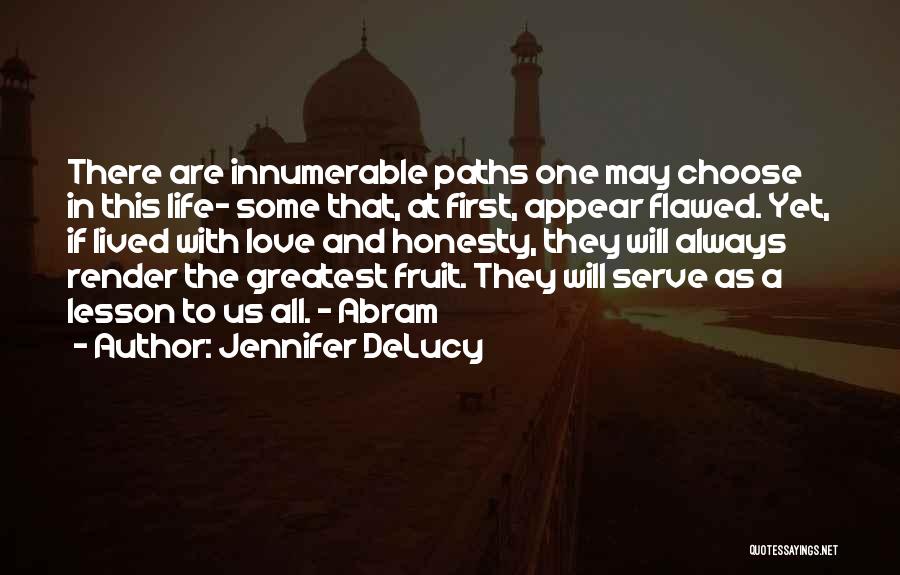 Jennifer DeLucy Quotes: There Are Innumerable Paths One May Choose In This Life- Some That, At First, Appear Flawed. Yet, If Lived With