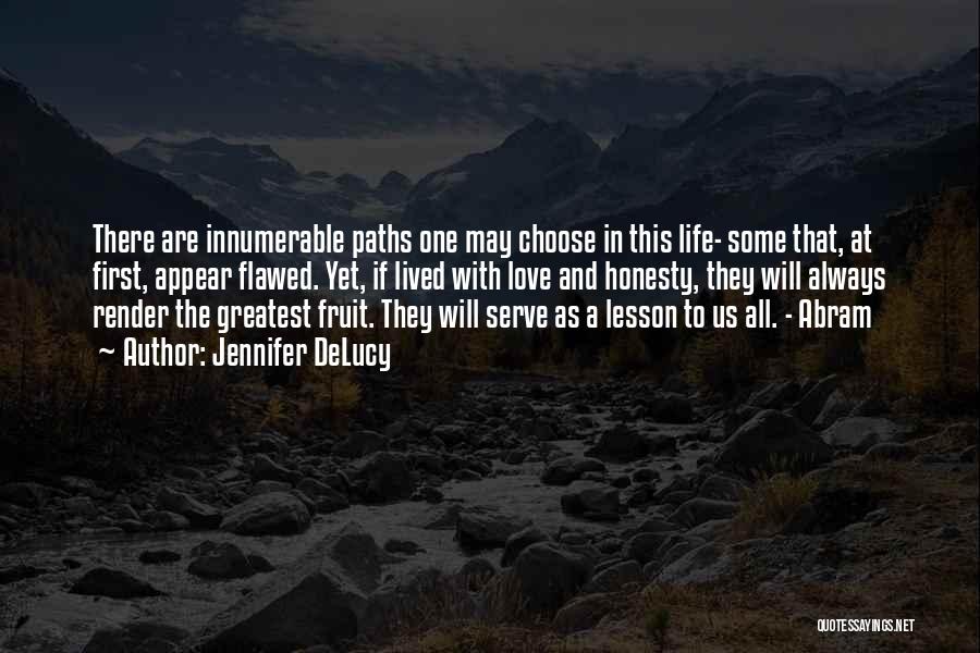 Jennifer DeLucy Quotes: There Are Innumerable Paths One May Choose In This Life- Some That, At First, Appear Flawed. Yet, If Lived With