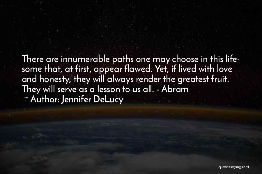 Jennifer DeLucy Quotes: There Are Innumerable Paths One May Choose In This Life- Some That, At First, Appear Flawed. Yet, If Lived With